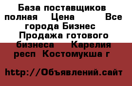 База поставщиков (полная) › Цена ­ 250 - Все города Бизнес » Продажа готового бизнеса   . Карелия респ.,Костомукша г.